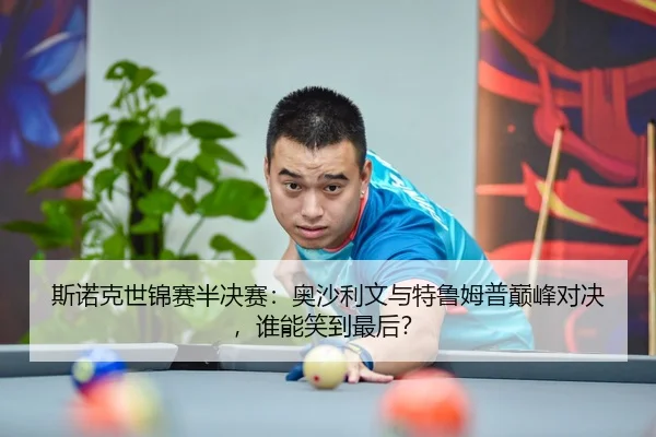 斯诺克世锦赛半决赛：奥沙利文与特鲁姆普巅峰对决，谁能笑到最后？